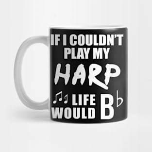 If I Couldn't Play My Harp, Life Would Bb Mug